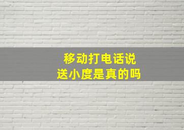 移动打电话说送小度是真的吗