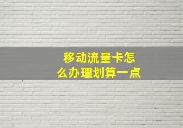 移动流量卡怎么办理划算一点