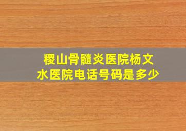 稷山骨髓炎医院杨文水医院电话号码是多少