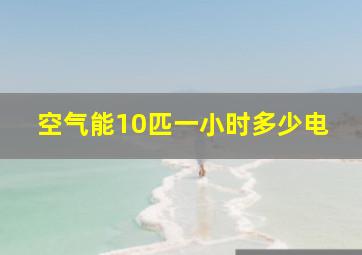 空气能10匹一小时多少电