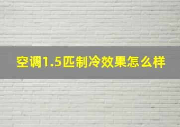 空调1.5匹制冷效果怎么样