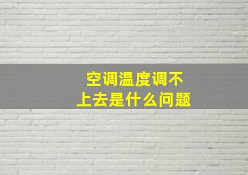 空调温度调不上去是什么问题