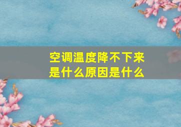 空调温度降不下来是什么原因是什么