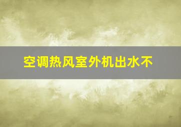 空调热风室外机出水不