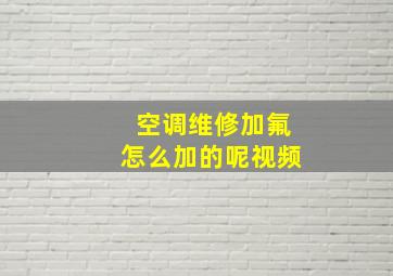 空调维修加氟怎么加的呢视频