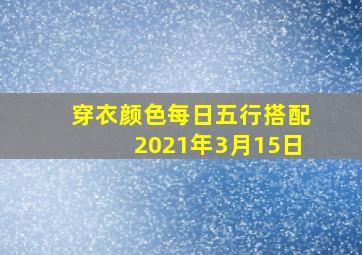 穿衣颜色每日五行搭配2021年3月15日