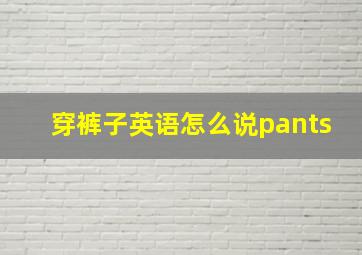 穿裤子英语怎么说pants