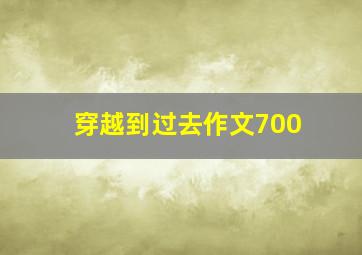 穿越到过去作文700