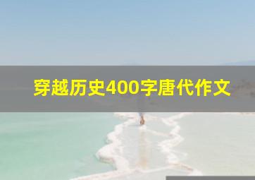 穿越历史400字唐代作文