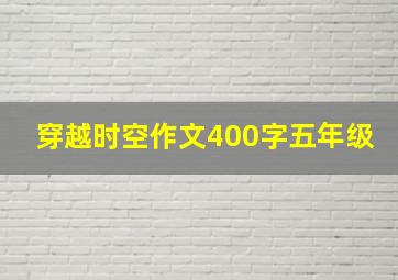 穿越时空作文400字五年级