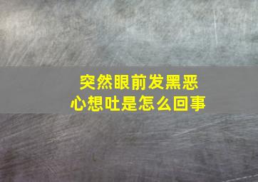 突然眼前发黑恶心想吐是怎么回事