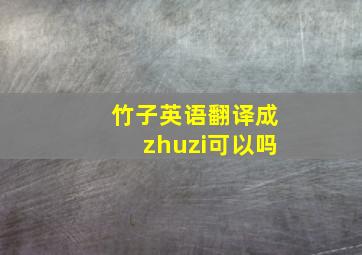 竹子英语翻译成zhuzi可以吗