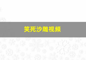 笑死沙雕视频