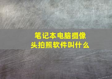 笔记本电脑摄像头拍照软件叫什么