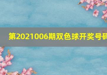 第2021006期双色球开奖号码