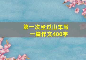 第一次坐过山车写一篇作文400字