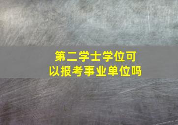 第二学士学位可以报考事业单位吗