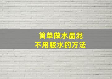 简单做水晶泥不用胶水的方法