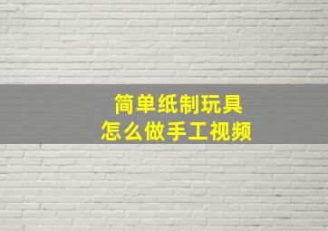 简单纸制玩具怎么做手工视频