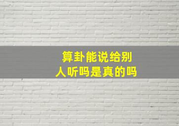 算卦能说给别人听吗是真的吗