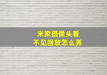 米家摄像头看不见回放怎么弄