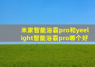 米家智能浴霸pro和yeelight智能浴霸pro哪个好