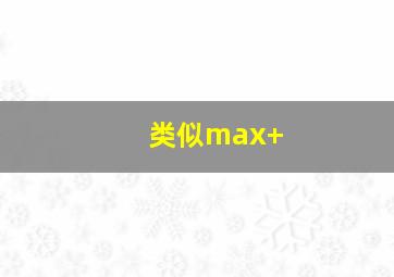 类似max+