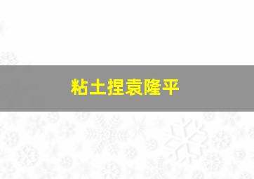 粘土捏袁隆平