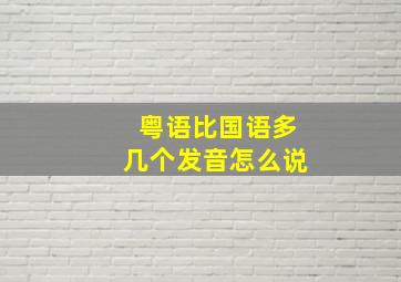 粤语比国语多几个发音怎么说