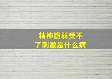 精神脆弱受不了刺激是什么病