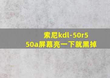 索尼kdl-50r550a屏幕亮一下就黑掉