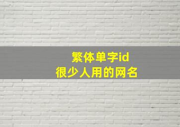 繁体单字id很少人用的网名