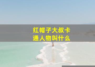 红帽子大叔卡通人物叫什么