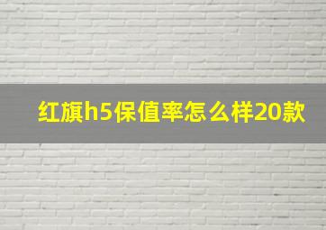 红旗h5保值率怎么样20款