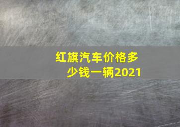 红旗汽车价格多少钱一辆2021