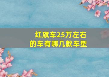 红旗车25万左右的车有哪几款车型