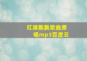 红旗飘飘歌曲原唱mp3百度云