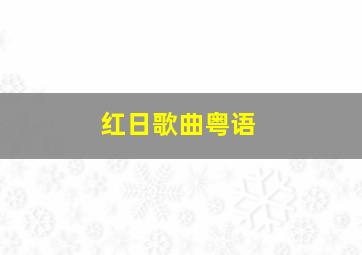 红日歌曲粤语