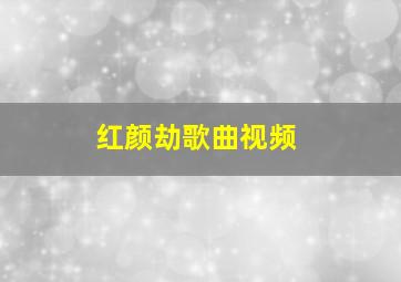 红颜劫歌曲视频