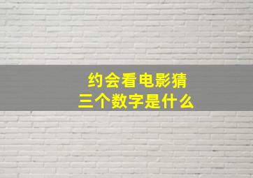 约会看电影猜三个数字是什么