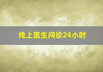 线上医生问诊24小时