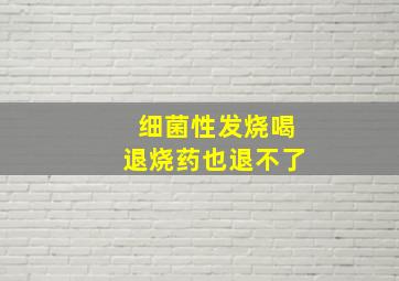 细菌性发烧喝退烧药也退不了