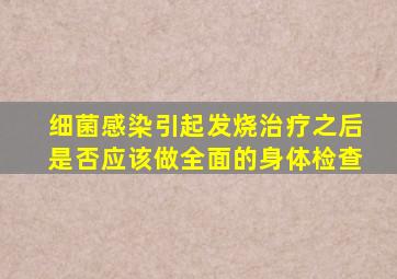 细菌感染引起发烧治疗之后是否应该做全面的身体检查