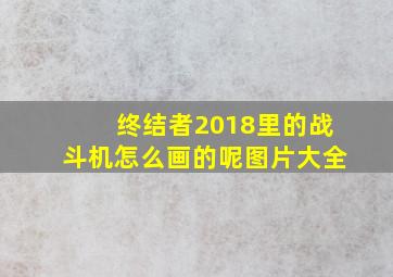 终结者2018里的战斗机怎么画的呢图片大全