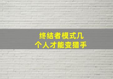 终结者模式几个人才能变猎手