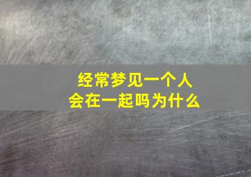 经常梦见一个人会在一起吗为什么