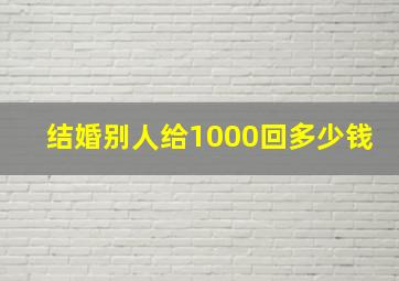 结婚别人给1000回多少钱