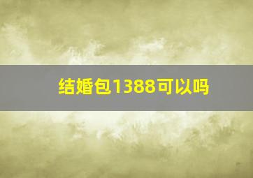 结婚包1388可以吗