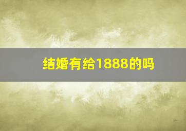 结婚有给1888的吗