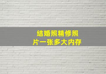 结婚照精修照片一张多大内存